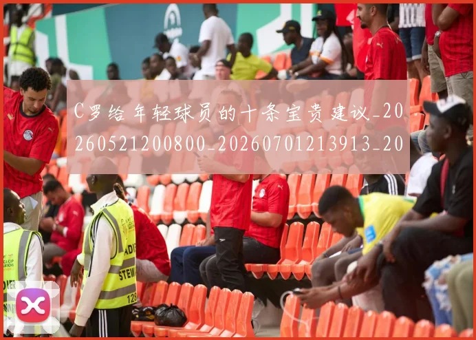 C罗给年轻球员的十条宝贵建议_20260521200800_20260701213913_20260712052946