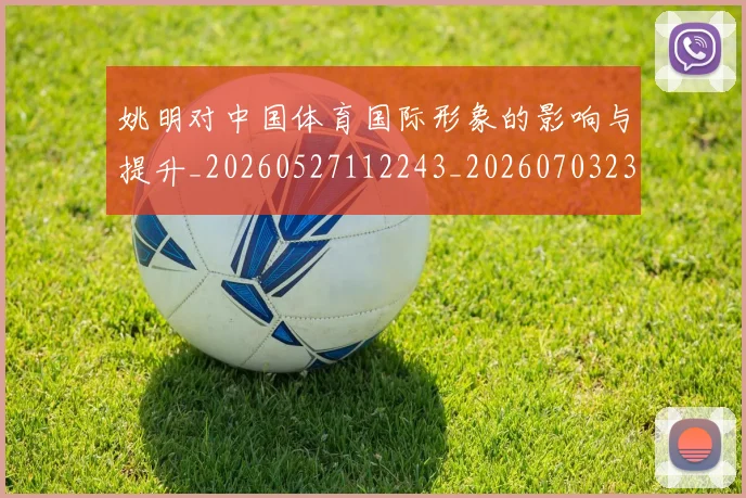 姚明对中国体育国际形象的影响与提升_20260527112243_20260703232725