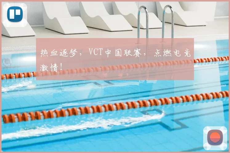 热血逐梦，VCT中国联赛，点燃电竞激情！