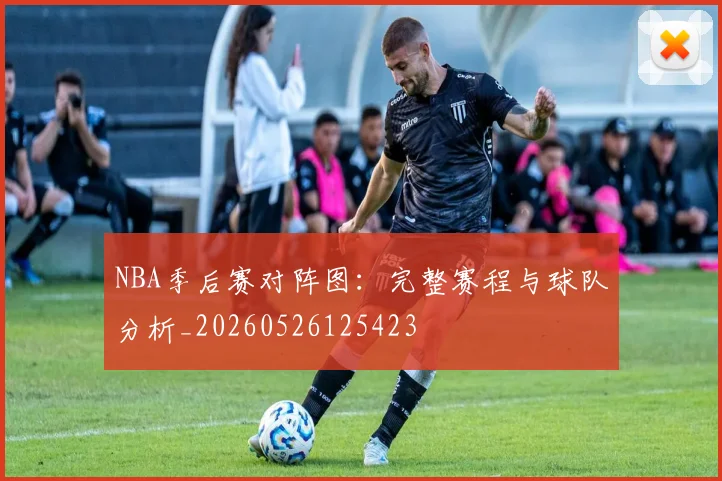 NBA季后赛对阵图：完整赛程与球队分析_20260526125423